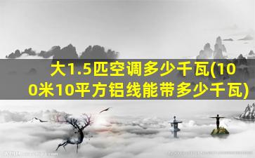 大1.5匹空调多少千瓦(100米10平方铝线能带多少千瓦)