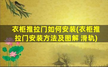 衣柜推拉门如何安装(衣柜推拉门安装方法及图解 滑轨)