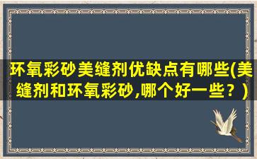 环氧彩砂美缝剂优缺点有哪些(美缝剂和环氧彩砂,哪个好一些？)