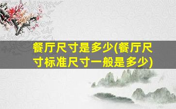 餐厅尺寸是多少(餐厅尺寸标准尺寸一般是多少)
