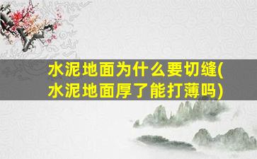 水泥地面为什么要切缝(水泥地面厚了能打薄吗)