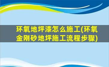 环氧地坪漆怎么施工(环氧金刚砂地坪施工流程步骤)