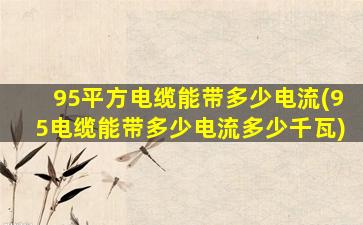 95平方电缆能带多少电流(95电缆能带多少电流多少千瓦)