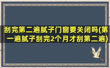 刮完第二遍腻子门窗要关闭吗(第一遍腻子刮完2个月才刮第二遍)