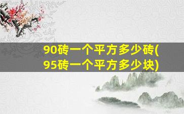 90砖一个平方多少砖(95砖一个平方多少块)