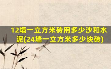 12墙一立方米砖用多少沙和水泥(24墙一立方米多少块砖)