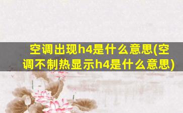 空调出现h4是什么意思(空调不制热显示h4是什么意思)