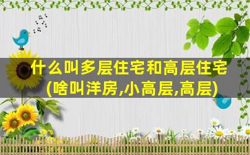 什么叫多层住宅和高层住宅(啥叫洋房,小高层,高层)