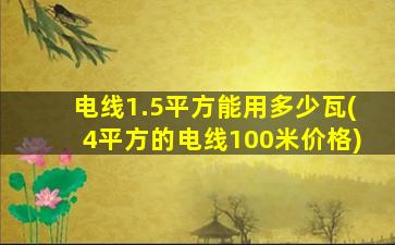 电线1.5平方能用多少瓦(4平方的电线100米价格)
