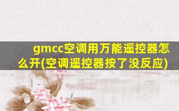 gmcc空调用万能遥控器怎么开(空调遥控器按了没反应)