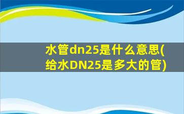水管dn25是什么意思(给水DN25是多大的管)
