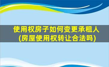 使用权房子如何变更承租人(房屋使用权转让合法吗)