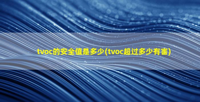tvoc的安全值是多少(tvoc超过多少有害)
