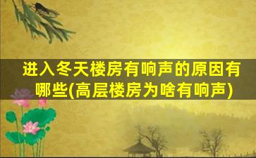 进入冬天楼房有响声的原因有哪些(高层楼房为啥有响声)