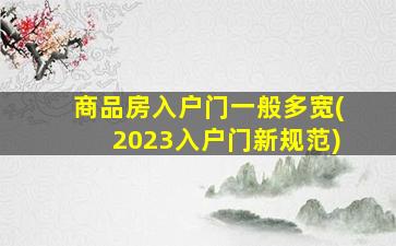 商品房入户门一般多宽(2023入户门新规范)