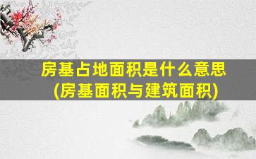 房基占地面积是什么意思(房基面积与建筑面积)