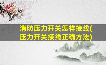 消防压力开关怎样接线(压力开关接线正确方法)