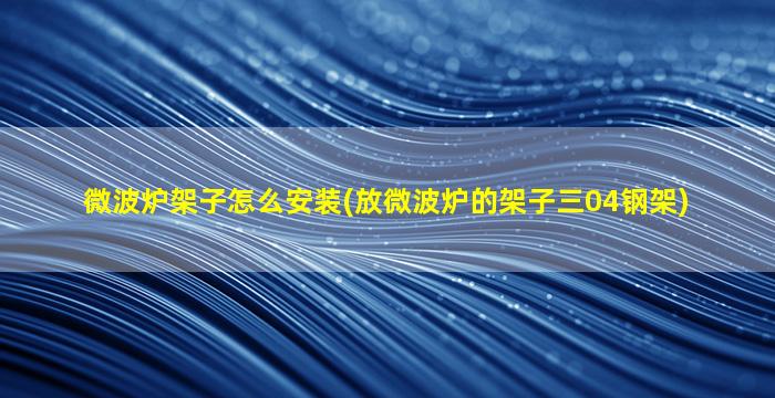 微波炉架子怎么安装(放微波炉的架子三04钢架)