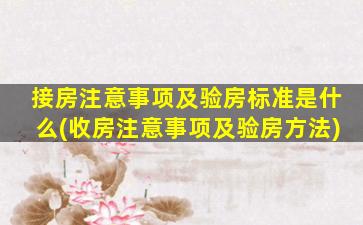 接房注意事项及验房标准是什么(收房注意事项及验房方法)