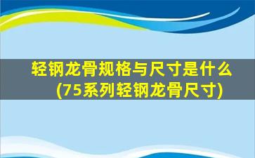 轻钢龙骨规格与尺寸是什么(75系列轻钢龙骨尺寸)