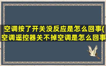 空调按了开关没反应是怎么回事(空调遥控器关不掉空调是怎么回事)