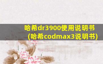 哈希dr3900使用说明书(哈希codmax3说明书)