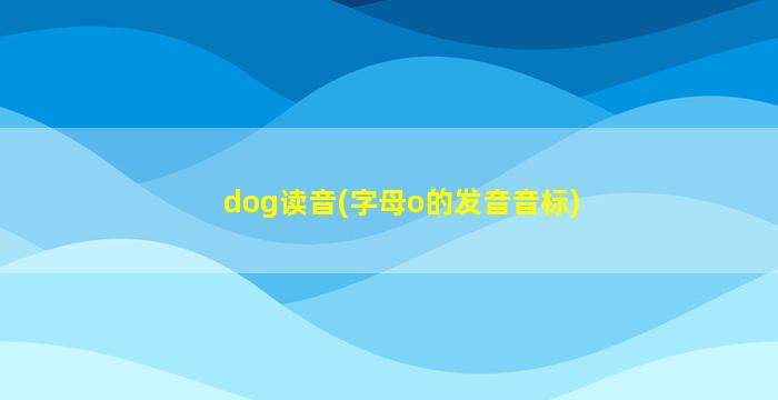 dog读音(字母o的发音音标)
