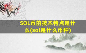 SOL币的技术特点是什么(sol是什么币种)