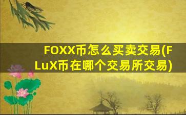 FOXX币怎么买卖交易(FLuX币在哪个交易所交易)