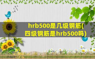 hrb500是几级钢筋(四级钢筋是hrb500吗)