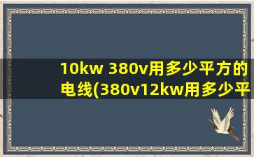 10kw 380v用多少平方的电线(380v12kw用多少平方线怎么算)